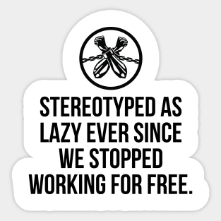 Stereotyped as lazy ever since we stopped working for free, Black History Sticker